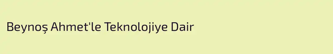 Beynoş Ahmet'le Teknolojiye Dair